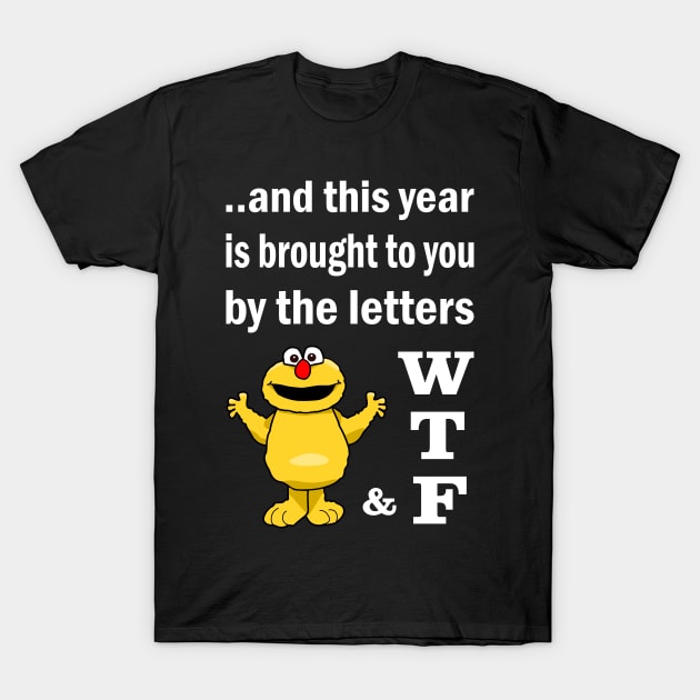 WTF. And this year is brought to you by the letters.. T-Shirt by Slap Cat Designs